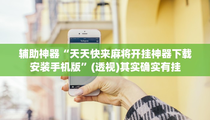 辅助神器“天天快来麻将开挂神器下载安装手机版”(透视)其实确实有挂