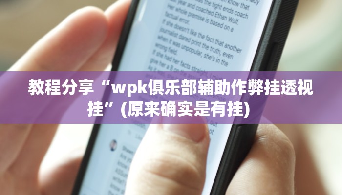 教程分享“wpk俱乐部辅助作弊挂透视挂”(原来确实是有挂) 