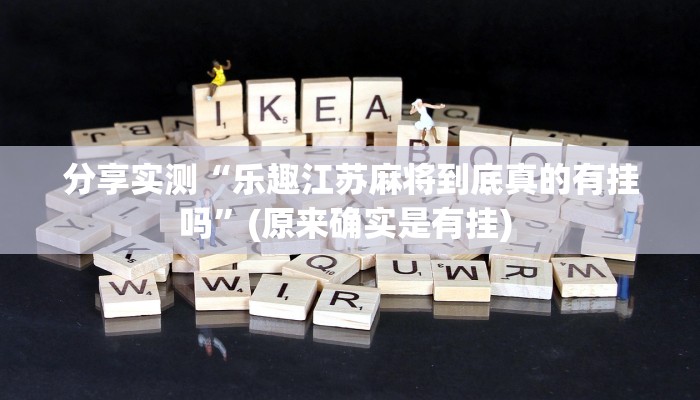 分享实测“乐趣江苏麻将到底真的有挂吗”(原来确实是有挂) 分享实测“乐趣江苏麻将到底真的有挂吗”(原来确实是有挂)