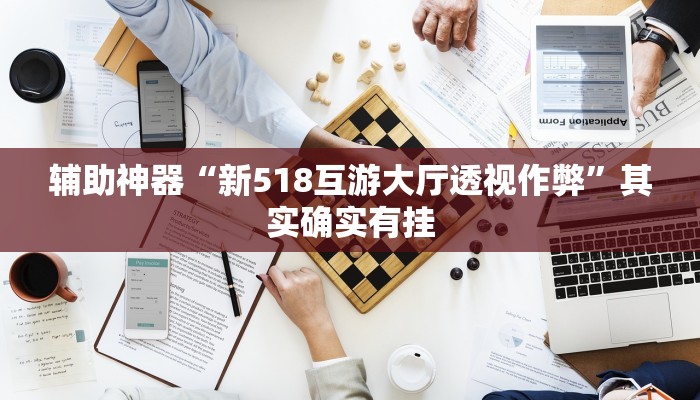 辅助神器“新518互游大厅透视作弊”其实确实有挂