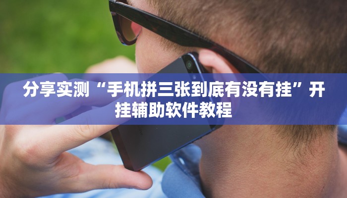 分享实测“手机拼三张到底有没有挂”开挂辅助软件教程