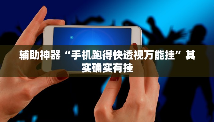 辅助神器“手机跑得快透视万能挂”其实确实有挂