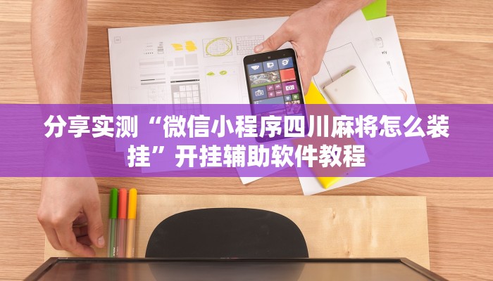 分享实测“微信小程序四川麻将怎么装挂”开挂辅助软件教程