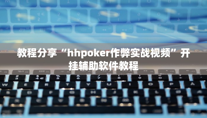 教程分享“hhpoker作弊实战视频”开挂辅助软件教程