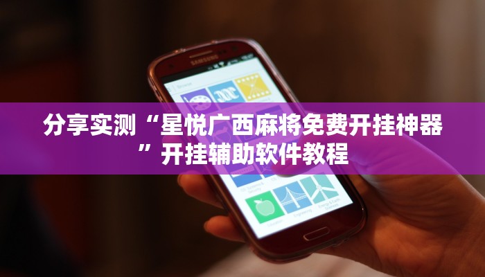 分享实测“星悦广西麻将免费开挂神器”开挂辅助软件教程