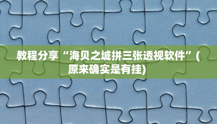 教程分享“海贝之城拼三张透视软件”(原来确实是有挂) 教程分享“海贝之城拼三张透视软件”(原来确实是有挂)