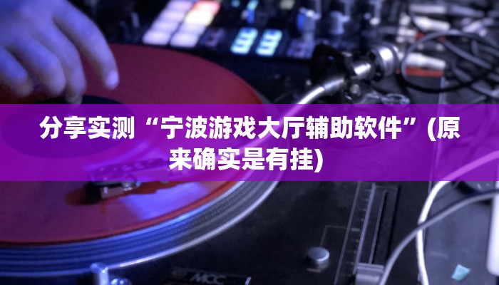 分享实测“宁波游戏大厅辅助软件”(原来确实是有挂) 