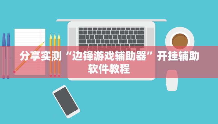 分享实测“边锋游戏辅助器”开挂辅助软件教程 分享实测“边锋游戏辅助器”开挂辅助软件教程
