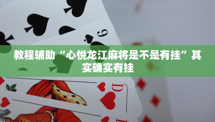 教程辅助“心悦龙江麻将是不是有挂”其实确实有挂 教程辅助“心悦龙江麻将是不是有挂”其实确实有挂