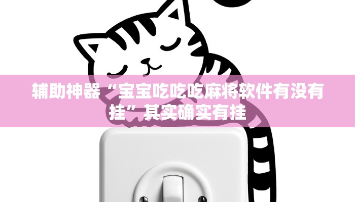 辅助神器“宝宝吃吃吃麻将软件有没有挂”其实确实有挂