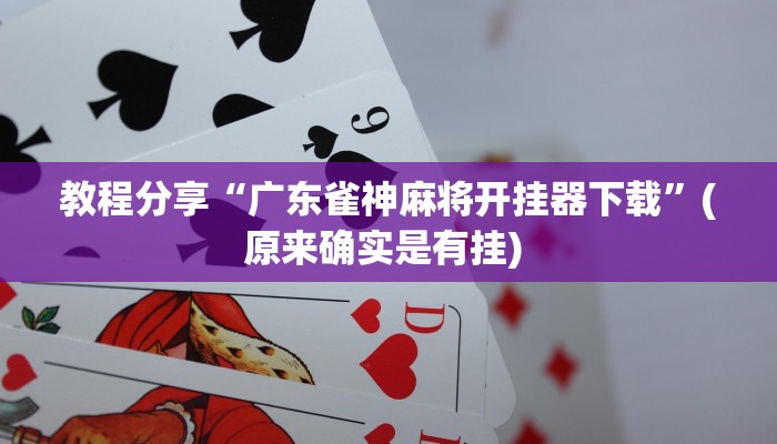 教程分享“广东雀神麻将开挂器下载”(原来确实是有挂) 