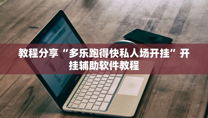 教程分享“多乐跑得快私人场开挂”开挂辅助软件教程