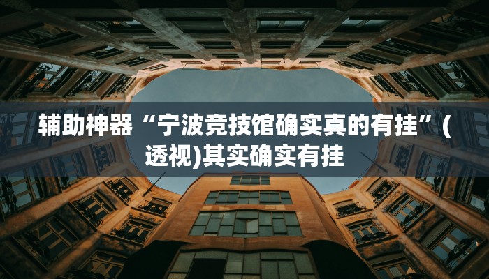 辅助神器“宁波竞技馆确实真的有挂”(透视)其实确实有挂