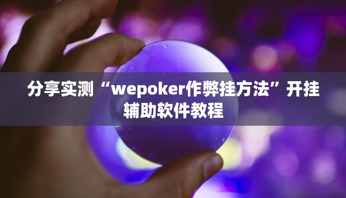 分享实测“wepoker作弊挂方法”开挂辅助软件教程