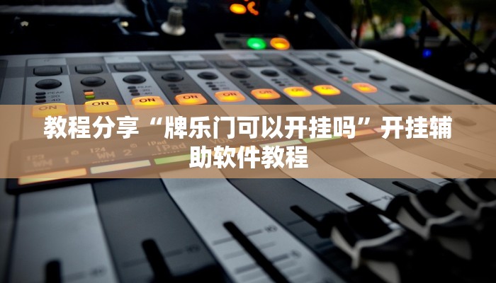 教程分享“牌乐门可以开挂吗”开挂辅助软件教程