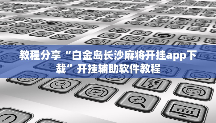 教程分享“白金岛长沙麻将开挂app下载”开挂辅助软件教程