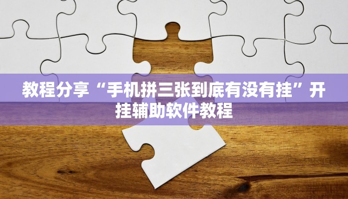 教程分享“手机拼三张到底有没有挂”开挂辅助软件教程