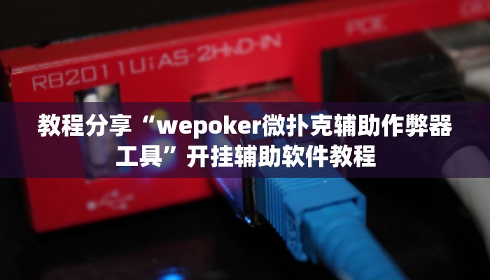 教程分享“wepoker微扑克辅助作弊器工具”开挂辅助软件教程
