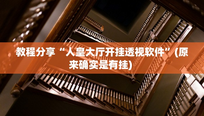 教程分享“人皇大厅开挂透视软件”(原来确实是有挂) 教程分享“人皇大厅开挂透视软件”(原来确实是有挂)