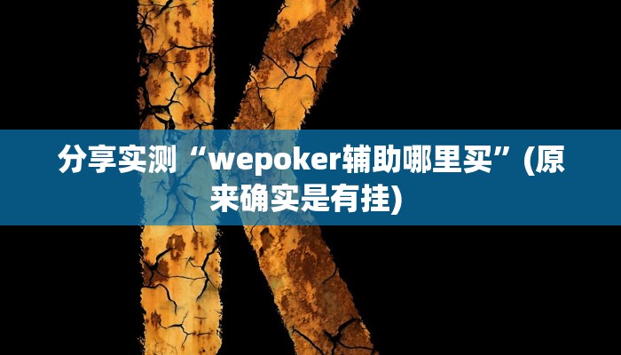 分享实测“wepoker辅助哪里买”(原来确实是有挂) 