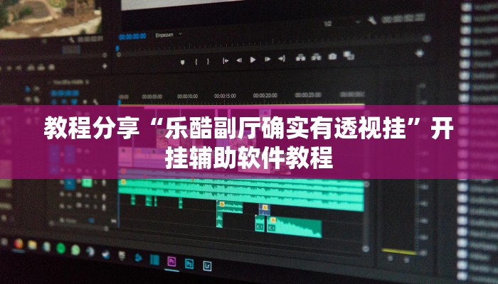 教程分享“乐酷副厅确实有透视挂”开挂辅助软件教程