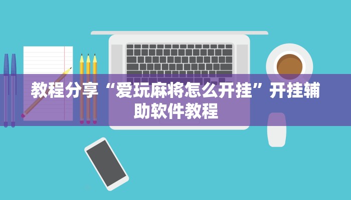 教程分享“爱玩麻将怎么开挂”开挂辅助软件教程