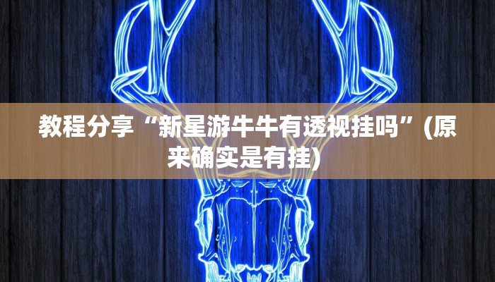 教程分享“新星游牛牛有透视挂吗”(原来确实是有挂) 