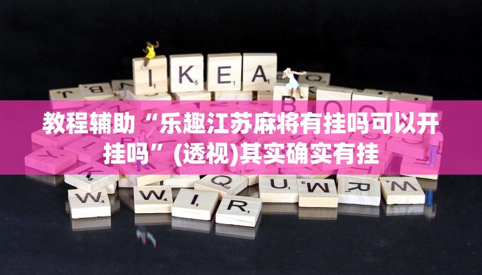 教程辅助“乐趣江苏麻将有挂吗可以开挂吗”(透视)其实确实有挂