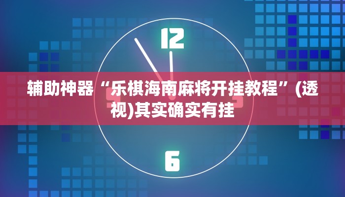辅助神器“乐棋海南麻将开挂教程”(透视)其实确实有挂