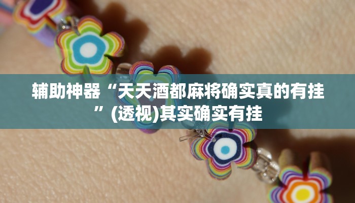 辅助神器“天天酒都麻将确实真的有挂”(透视)其实确实有挂