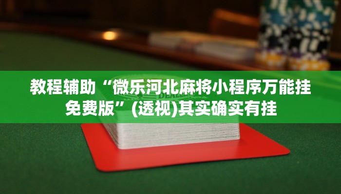 教程辅助“微乐河北麻将小程序万能挂免费版”(透视)其实确实有挂