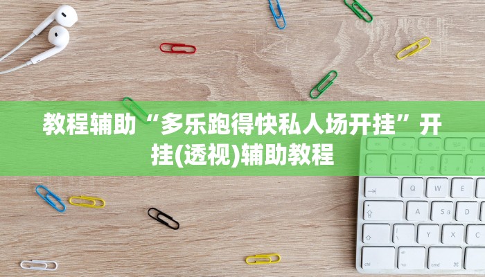教程辅助“多乐跑得快私人场开挂”开挂(透视)辅助教程