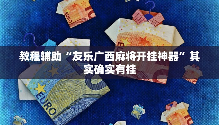 教程辅助“友乐广西麻将开挂神器”其实确实有挂