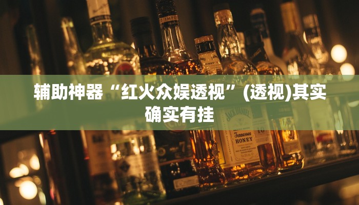 辅助神器“红火众娱透视”(透视)其实确实有挂