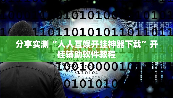 分享实测“人人互娱开挂神器下载”开挂辅助软件教程