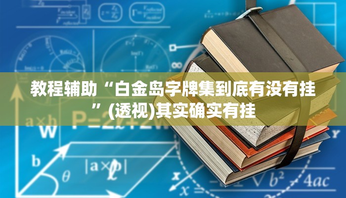 教程辅助“白金岛字牌集到底有没有挂”(透视)其实确实有挂