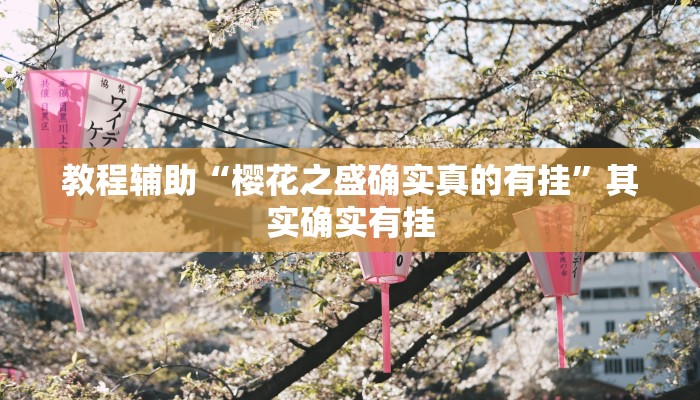 教程辅助“樱花之盛确实真的有挂”其实确实有挂