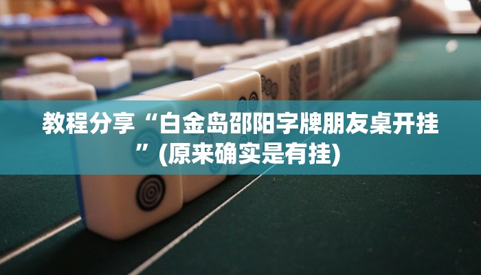 教程分享“白金岛邵阳字牌朋友桌开挂”(原来确实是有挂) 