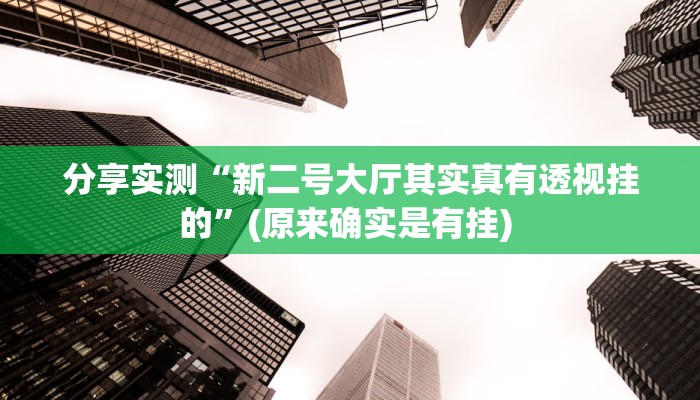 分享实测“新二号大厅其实真有透视挂的”(原来确实是有挂) 