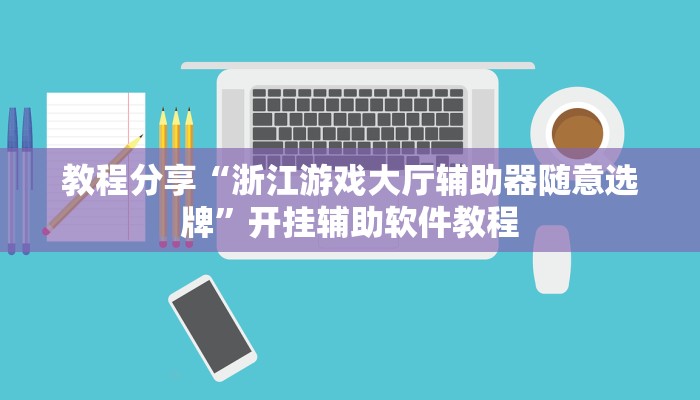 教程分享“浙江游戏大厅辅助器随意选牌”开挂辅助软件教程