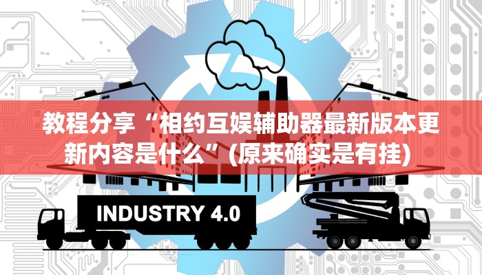 教程分享“相约互娱辅助器最新版本更新内容是什么”(原来确实是有挂) 