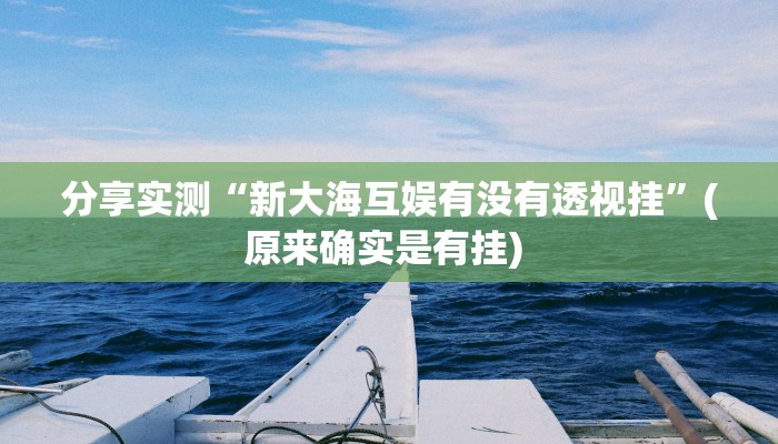 分享实测“新大海互娱有没有透视挂”(原来确实是有挂) 