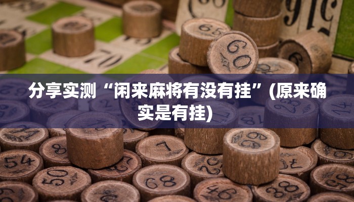 分享实测“闲来麻将有没有挂”(原来确实是有挂) 