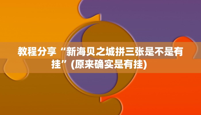 教程分享“新海贝之城拼三张是不是有挂”(原来确实是有挂) 
