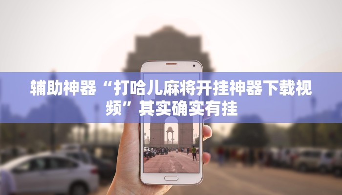 辅助神器“打哈儿麻将开挂神器下载视频”其实确实有挂