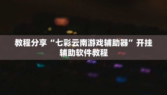 教程分享“七彩云南游戏辅助器”开挂辅助软件教程