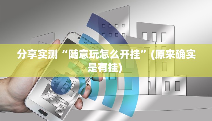 分享实测“随意玩怎么开挂”(原来确实是有挂) 