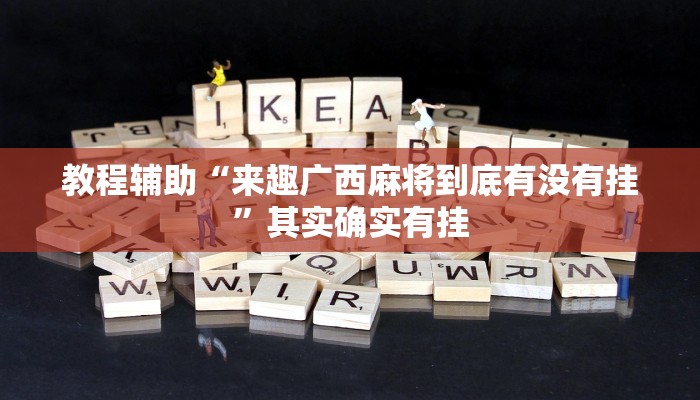 教程辅助“来趣广西麻将到底有没有挂”其实确实有挂