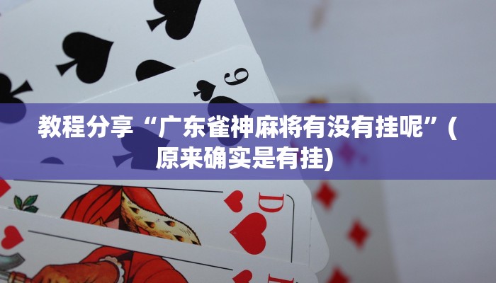 教程分享“广东雀神麻将有没有挂呢”(原来确实是有挂) 