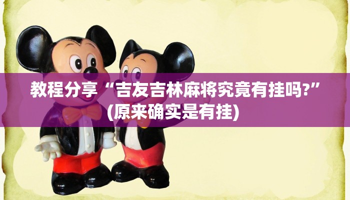 教程分享“吉友吉林麻将究竟有挂吗?”(原来确实是有挂) 